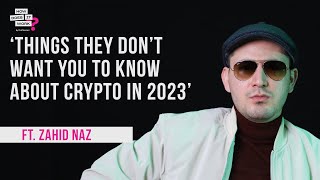 Things They Dont Want You To Know About Crypto In 2023 Ft Zahid Naz Ep74