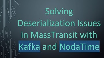 Solving Deserialization Issues in MassTransit with Kafka and NodaTime