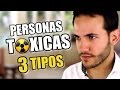 PERSONAS TÓXICAS (3 TIPOS DE GENTE TÓXICA)