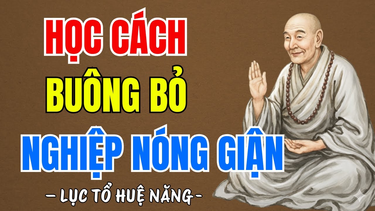 LỤC TỔ HUỆ NĂNG : Học cách buông bỏ nghiệp nóng giận - làm chủ bản thân, giận quá mất khôn, rất hay