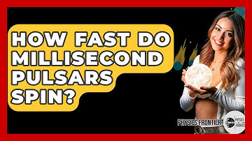 How Fast Do Millisecond Pulsars Spin? - Physics Frontier