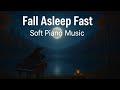 Fall Asleep Fast 🌙 Soft Piano for Deep Sleep & Calm Night