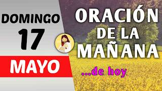 Oración guiada. Mañana de hoy domingo 17 de mayo de 2026