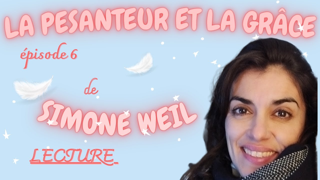 LECTURE "La Pesanteur et la Grâce" de Simone Weil -épisode 6- - YouTube