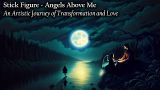 Stick Figure - Angels Above Me (An Artistic Journey of Transformation and Love)