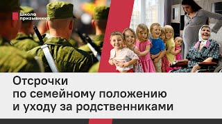 Отсрочки по семейному положению и уходу за родственниками: какие бывают и как получить