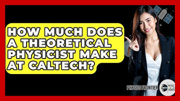 How Much Does A Theoretical Physicist Make At Caltech? - Physics Frontier