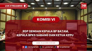 KOMISI VI DPR RI RDP DENGAN KEPALA BP BATAM, KEPALA BPKS SABANG DAN KETUA KPPU