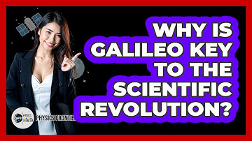 Why Is Galileo Key To The Scientific Revolution? - Physics Frontier