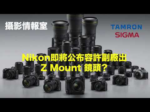 「攝影情報室聲音篇」Nikon即將公布容許副廠出Z mount兼容鏡頭？#正式授權 #Tamron #sigma