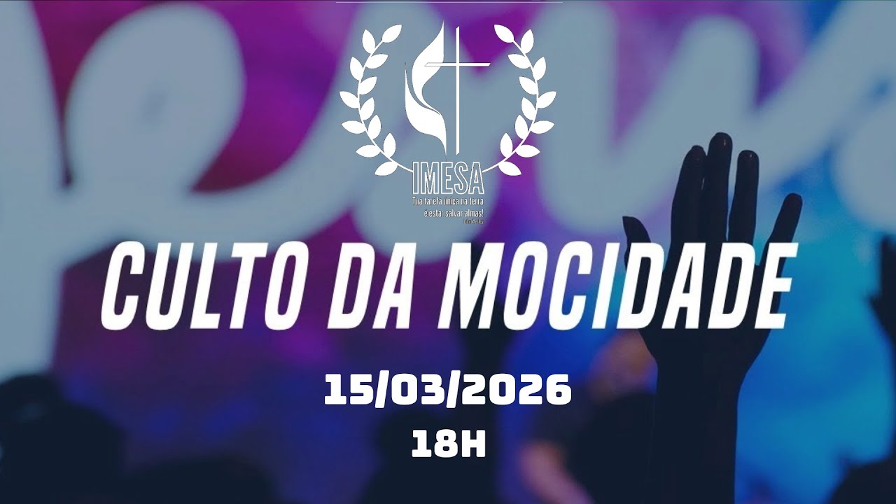 15/03/2026 - 18h | Culto da Mocidade e Celebração da Santa Ceia ao vivo | IMESA