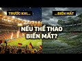 Một Thế Giới Không Có Thể Thao, Olympic, World Cup Sẽ Đáng Sợ Đến Mức Nào?