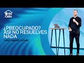 ¿Preocupado? Así no resuelves nada - Jorge Andrés Cataño