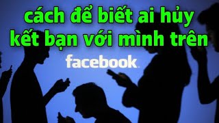 Cách để biết ai hủy kết bạn với mình trên Facebook | ai hủy kết bạn với mình trên Facebook