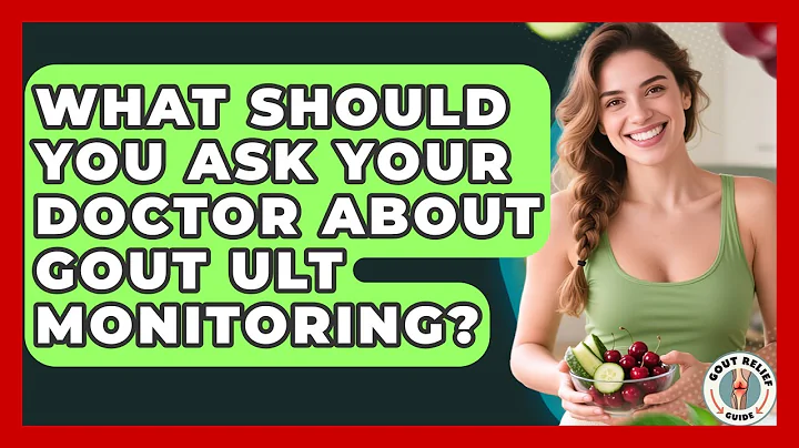 What Should You Ask Your Doctor About Gout ULT Monitoring? - Gout Relief Guide