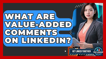 What Are Value-added Comments On LinkedIn? - Get Linked Together