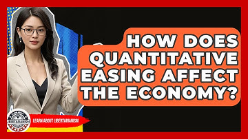 How Does Quantitative Easing Affect The Economy? - Learn About Libertarianism