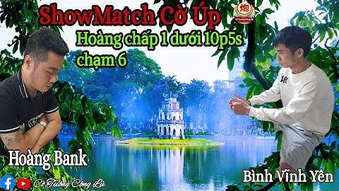 [ShowMatch Cờ Úp ] Hoàng Bank vs Bình (Vĩnh Yên) | Hoàng chấp 1 dưới 10p5s chạm 6 |