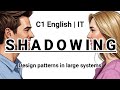 SHADOWING | C1 English (IT) | Design patterns in large systems