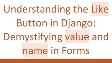 Understanding the Like Button in Django: Demystifying value and name in Forms