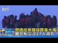 想逃往英國卻葬身大海! 難民船沉沒27人溺死｜十點不一樣20211125