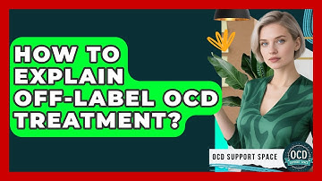 How To Explain Off-label OCD Treatment? - OCD Support Space