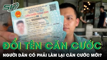 Đổi Tên Thành Thẻ Căn Cước, 83 Triệu CCCD Gắn Chip Đã Cấp Có Phải Làm Lại? | SKĐS