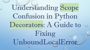 Understanding Scope Confusion in Python Decorators: A Guide to Fixing UnboundLocalError