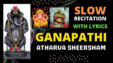 गणपति अथर्वशीर्ष- Ganapathi Atharvasheersham (Upanishat)- Slow Recitation With Lyrics |Ganesh Mantra