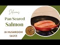 Pan seared salmon served in mushroom sauce