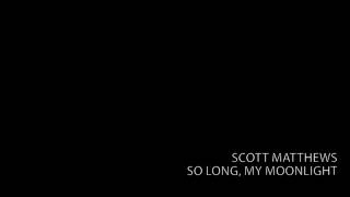 Watch Scott Matthews So Long My Moonlight video