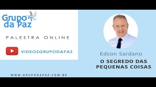 O segredo das pequenas coisas - Edson Sardano 2017 - Palestra espírita