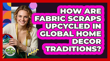 How Are Fabric Scraps Upcycled In Global Home Decor Traditions? - The Upcycle Lab