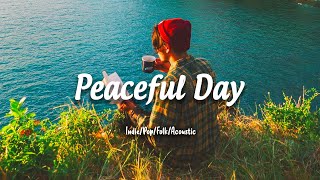 Peaceful Day☕ Chill and Relaxing songs to lift your mood | Acoustic/Indie/Pop/Folk Playlist
