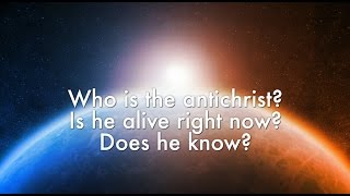 Who is the antichrist? Is he alive right now? Does he know?