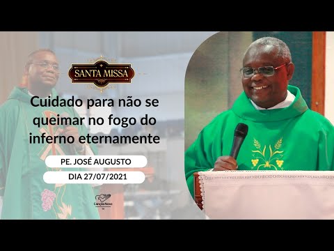 Cuidado para não se queimar no fogo do inferno eternamente - Padre Jose Augusto (27/07/2021)