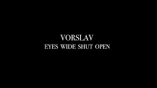 VORSLAV - EYES WIDE SHUT OPEN