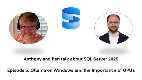 Anthony and Ben talk about SQL Server 2025 - Episode 05 - Ollama on Windows & the Importance of GPUs