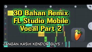 30 SAMPLE BAHAN REMIX VOCAL PART 2 - FL STUDIO MOBILE