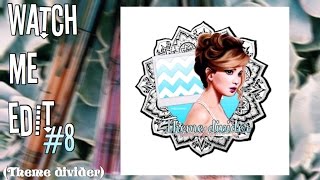 Watch me edit #8 (theme divider)