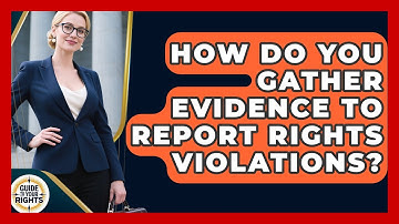 How Do You Gather Evidence To Report Rights Violations? - Guide To Your Rights