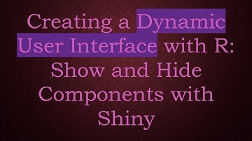 Creating a Dynamic User Interface with R: Show and Hide Components with Shiny