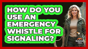 How Do You Use an Emergency Whistle for Signaling?