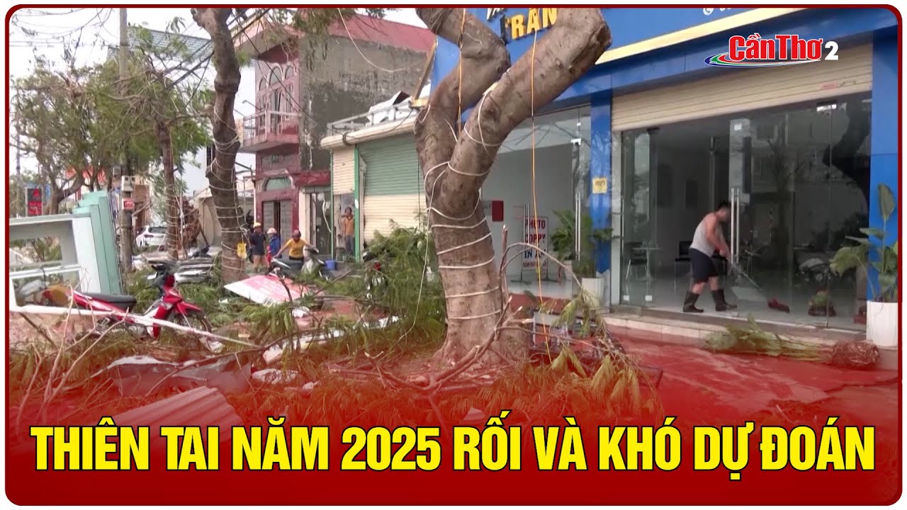 Thiên tai năm 2025 rối và khó dự đoán | Cần Thơ