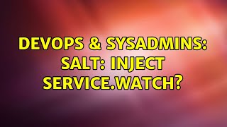 DevOps & SysAdmins: Salt: inject service.watch?