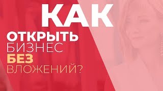 Как открыть бизнес без вложений? + мой опыт Как открыть бизнес без вложений? + мой опыт