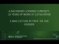 A backward looking curiosity 25 years of research at Çatalhöyük by Ian Hodder