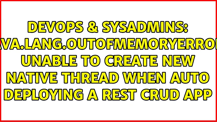 java.lang.OutOfMemoryError: Unable to create new native thread when auto deploying a REST crud app