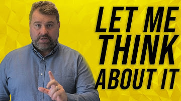 Response To Let Me Think About It - Overcoming Objections - Matthew Elwell