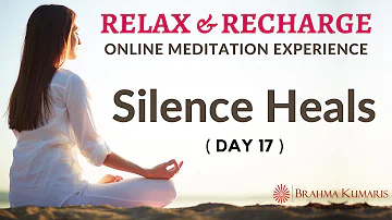 Day 17 - Silence Heals - Relax & Recharge - 15 Minute Online Meditation (English)-Brahma Kumaris